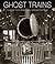 Ghost Trains: Images from A...