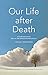 Our Life after Death: A Firsthand Account from an 18th-Century Scientist and Seer