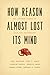 How Reason Almost Lost Its Mind by Paul Erickson
