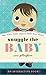 Snuggle the Baby by Sara Gillingham