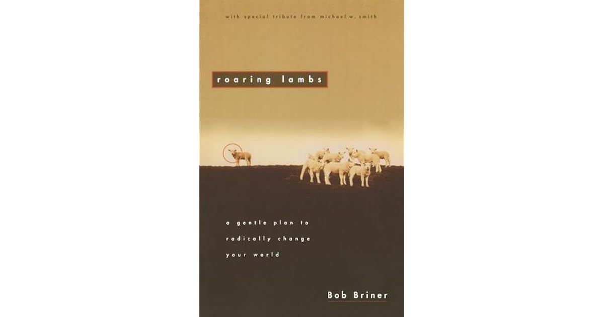 Roaring Lambs A Gentle Plan to Radically Change Your World by Bob Briner