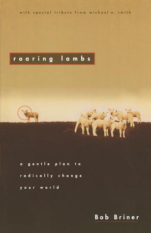 Roaring Lambs: A Gentle Plan to Radically Change Your World