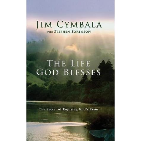 The Life God Blesses: The Secret of Enjoying God's Favor by Jim Cymbala
