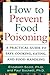 How to Prevent Food Poisoning: A Practical Guide to Safe Cooking, Eating, and Food Handling