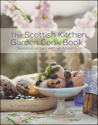 Carina Contini's Kitchen Garden Cookbook: A Year of Italian Scots Recipes