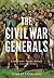 The Civil War Generals: Comrades, Peers, Rivals—In Their Own Words