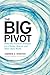 The big pivot : radically p...