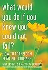 What Would You Do If You Knew You Could Not Fail? by Nina Lesowitz