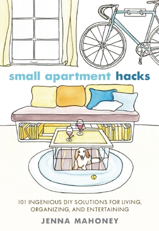 Small Apartment Hacks: 101 Ingenious DIY Solutions for Living, Organizing, and Entertaining (Hardcover)