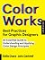 Best Practices for Graphic Designers, Color Works: Right Ways of Applying Color in Branding, Wayfinding, Information Design, Digital Environments and Pretty Much Everywhere Else