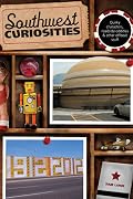 Southwest Curiosities: Quirky Characters, Roadside Oddities & Other Offbeat Stuff