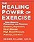 The Healing Power of Exercise: Your Guide to Preventing and Treating Diabetes, Depression, Heart Disease, High Blood Pressure, Arthritis, and More