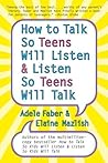 How to Talk So Teens Will Listen and Listen So Teens Will Talk by Adele Faber