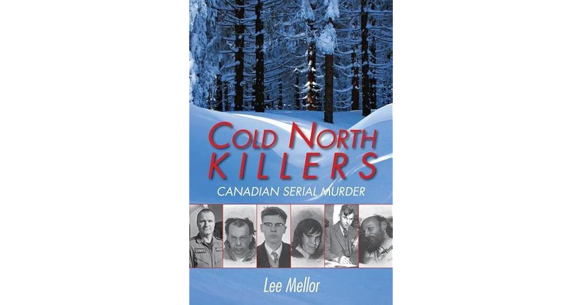 Cold North Killers Canadian Serial Murder By Lee Mellor
