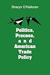 Politics, Process, and American Trade Policy Politics, Process, and American Trade Policy