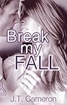 Break My Fall by J.T. Cameron