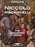 The Prince, The Art of War, The Discourses, The History of Florence and more (The Machiavelli Collection)