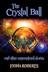 The Crystal Ball and other Supernatural Stories by Fiona  Roberts