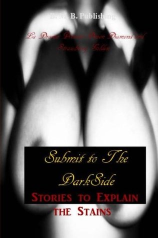 Submit to the Dark Side: Stories to Explain the Stains