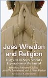 Joss Whedon and Religion: Essays on an Angry Atheist's Explorations of the Sacred Joss Whedon and Religion: Essays on an Angry Atheist's Explorations of the Sacred