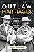 Outlaw Marriages: The Hidden Histories of Fifteen Extraordinary Same-Sex Couples