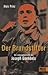 Der Brandstifter. Die Lebensgeschichte des Joseph Goebbels