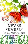 Never Give Up by Tyna McKechnie