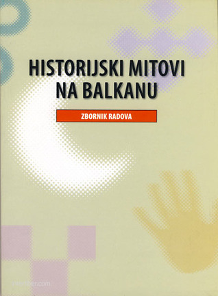 Historijski mitovi na Balkanu : zbornik radova (Paperback)