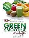 Green Smoothie Magic: 132+ Delicious Green Smoothie Recipes That Trim and Slim Green Smoothie Magic: 132+ Delicious Green Smoothie Recipes That Trim and Slim