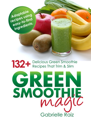 Green Smoothie Magic: 132+ Delicious Green Smoothie Recipes That Trim and Slim (Paperback)