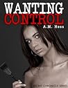 Wanting Control - Secret Chronicles Series Book #1 by A.M. Hess