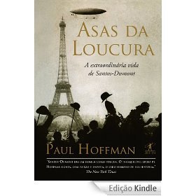 Asas da loucura - A extraordinária vida de Santos-Dumont