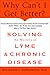 Why Can't I Get Better?: Solving the Mystery of Lyme and Chronic Disease
