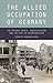 The Allied Occupation of Germany: The Refugee Crisis, Denazification and the Path to Reconstruction (International Library of Twentieth Century History)