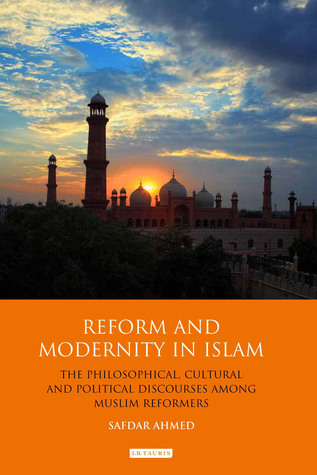 Reform and Modernity in Islam: The Philosophical, Cultural and Political Discourses Among Muslim Reformers (Library of Modern Religion)