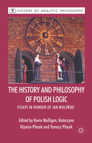 The History and Philosophy of Polish Logic: Essays in Honour of Jan Wole?ski (History of Analytic Philosophy)