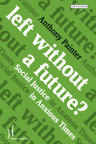 Left Without a Future?: Social Justice in Anxious Times (Policy Network)