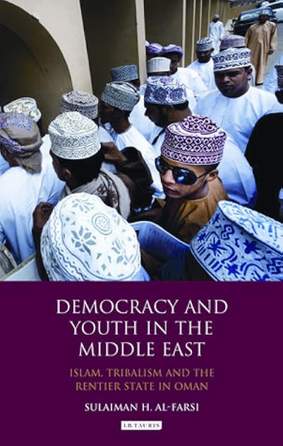 Democracy and Youth in the Middle East: Islam, Tribalism and the Rentier State in Oman (Library of Modern Middle East Studies)