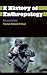 A History of Anthropology (Anthropology, Culture and Society)
