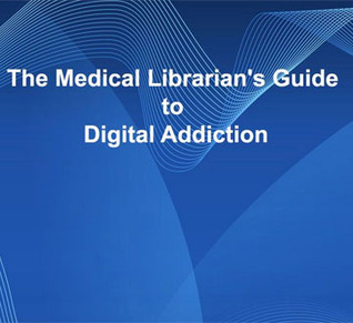 The Medical Librarian's Guide to Digital Addiction
