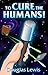 To Cure the Humans!