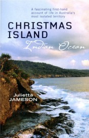 Christmas Island, Indian Ocean: A Fascinating First-Hand Account of Life in Australia's Most Isolated Territory