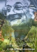 Sinfonia inacabada: a vida de José Lutzenberger