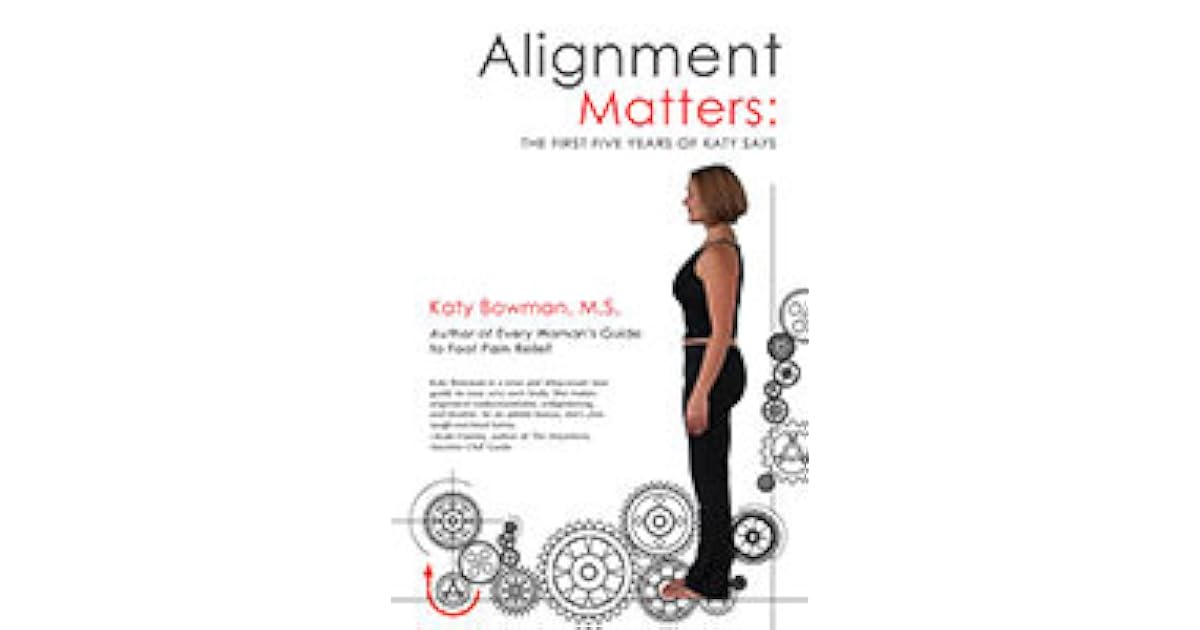 Alignment Matters The First Five Years of Katy Says by Katy Bowman