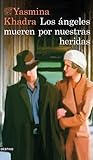 Los ángeles mueren por nuestras heridas by Yasmina Khadra