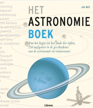 Het astronomieboek. Van het begin tot het einde der tijden, 250 mijlpalen in de geschiedenis van de astronomie en ruimtevaart
