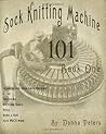 Sock Knitting Machine 101 Sock Knitting Machine 101