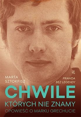 Chwile których nie znamy. Opowieść o Marku Grechucie