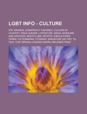 Lgbt Info - Culture: Art, Awards, Conspiracy Theories, Culture by Country, Drag Queens, Literature, Media, Museums and Archives, Nightclubs, Sports, Subcultures, Terms, Fictionmania, Futanari, Singapore Gay Art, Tg, Yaoi, Yuri (Paperback)