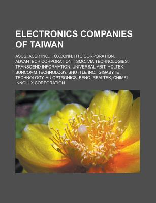 Electronics Companies of Taiwan: Asus, Acer Inc., Foxconn, Htc Corporation, Advantech Corporation, Tsmc, Via Technologies, Transcend Information, Universal Abit, Holtek, Suncomm Technology, Shuttle Inc., Gigabyte Technology, Au Optronics